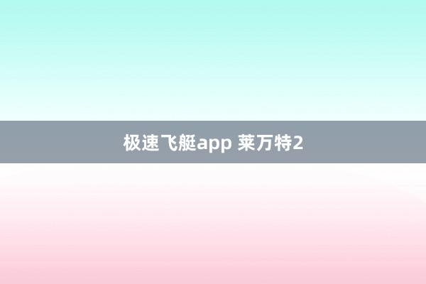 极速飞艇app 莱万特2