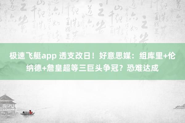 极速飞艇app 透支改日！好意思媒：组库里+伦纳德+詹皇超等三巨头争冠？恐难达成