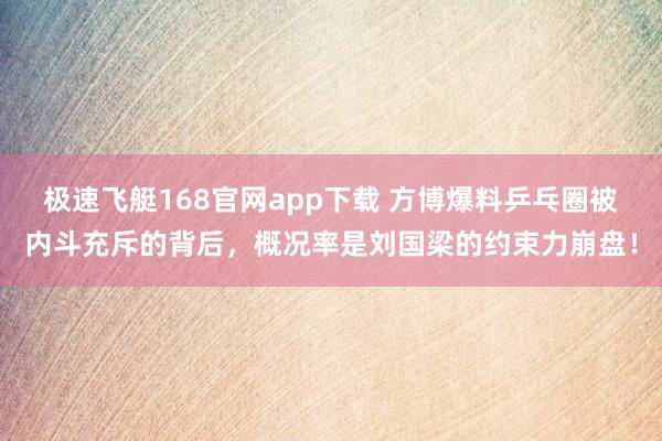 极速飞艇168官网app下载 方博爆料乒乓圈被内斗充斥的背后，概况率是刘国梁的约束力崩盘！