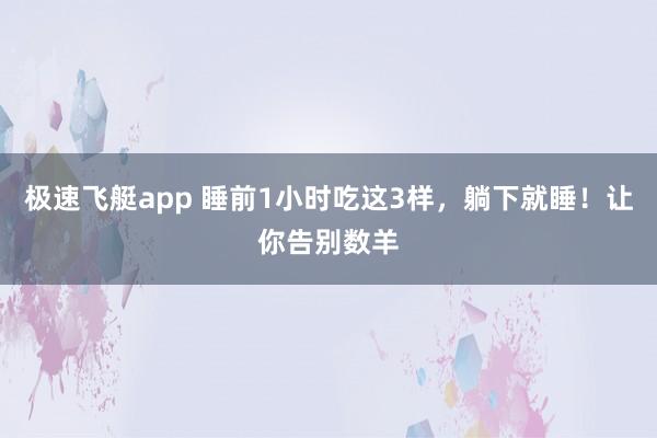 极速飞艇app 睡前1小时吃这3样，躺下就睡！让你告别数羊
