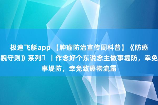 极速飞艇app 【肿瘤防治宣传周科普】《防癌健康生计状貌守则》系列⑪｜作念好个东说念主做事堤防，幸免致癌物流露
