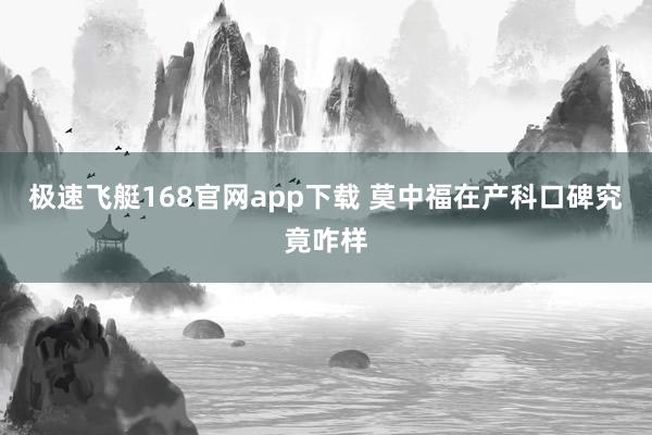 极速飞艇168官网app下载 莫中福在产科口碑究竟咋样