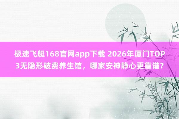 极速飞艇168官网app下载 2026年厦门TOP3无隐形破费养生馆，哪家安神静心更靠谱？