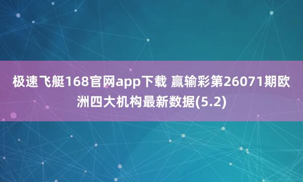 极速飞艇168官网app下载 赢输彩第26071期欧洲四大机构最新数据(5.2)