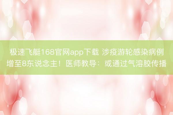 极速飞艇168官网app下载 涉疫游轮感染病例增至8东说念主！医师教导：或通过气溶胶传播